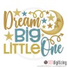 7194 SAYINGS : Dream Big Little One