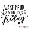 7173 SAYINGS : Wake Me Up When It's Friday